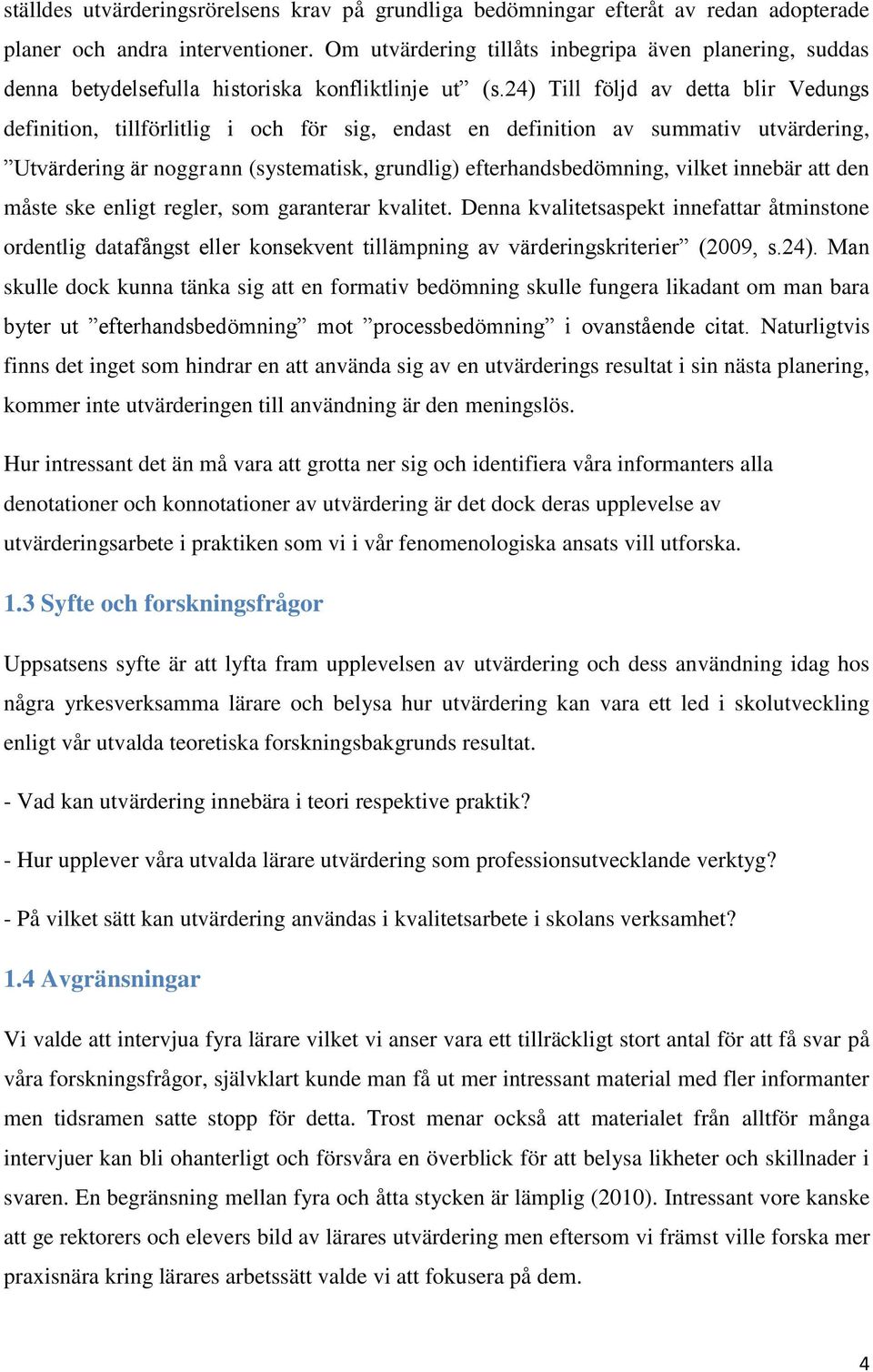 24) Till följd av detta blir Vedungs definition, tillförlitlig i och för sig, endast en definition av summativ utvärdering, Utvärdering är noggrann (systematisk, grundlig) efterhandsbedömning, vilket