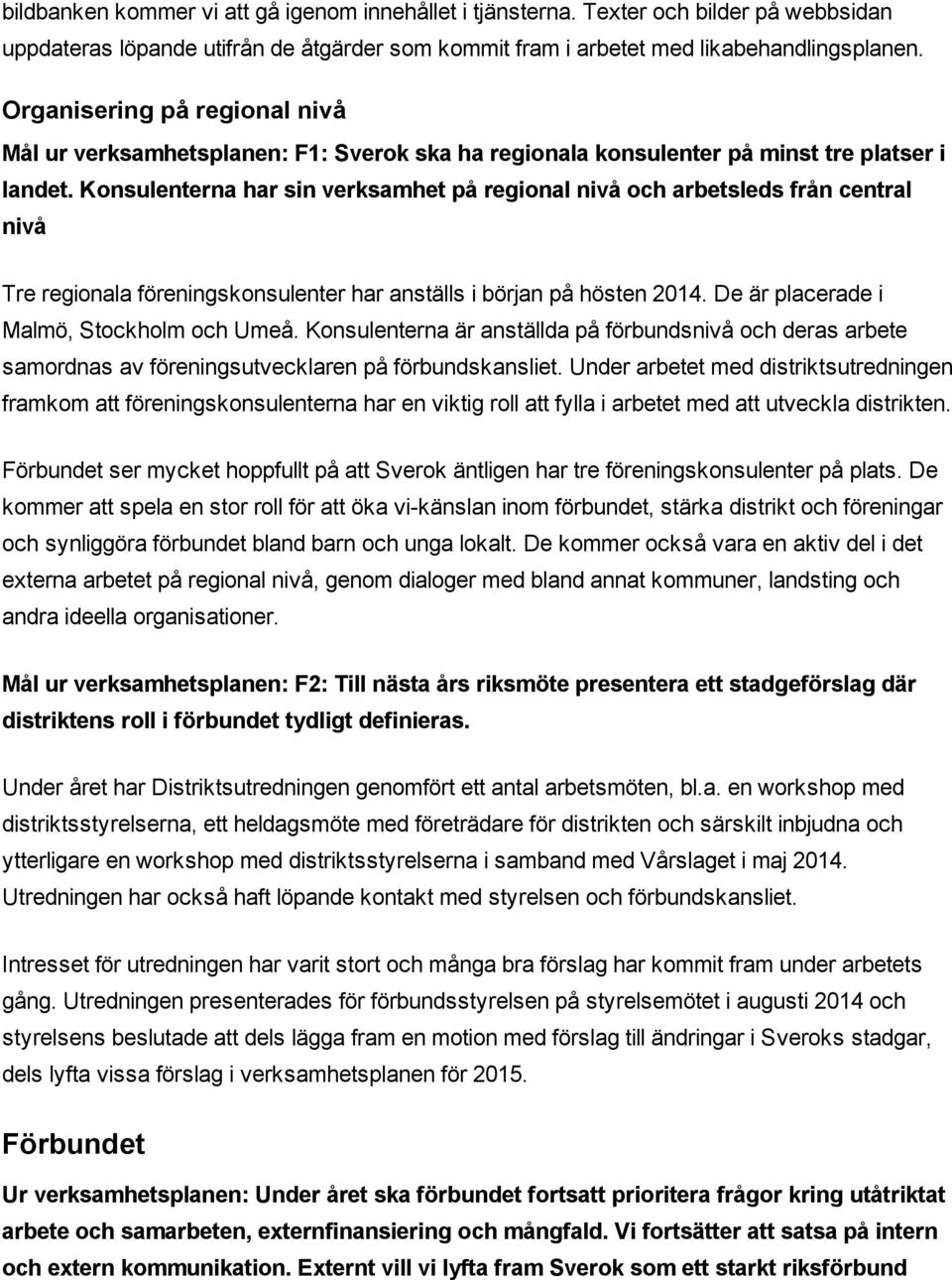 Konsulenterna har sin verksamhet på regional nivå och arbetsleds från central nivå Tre regionala föreningskonsulenter har anställs i början på hösten 2014. De är placerade i Malmö, Stockholm och Umeå.