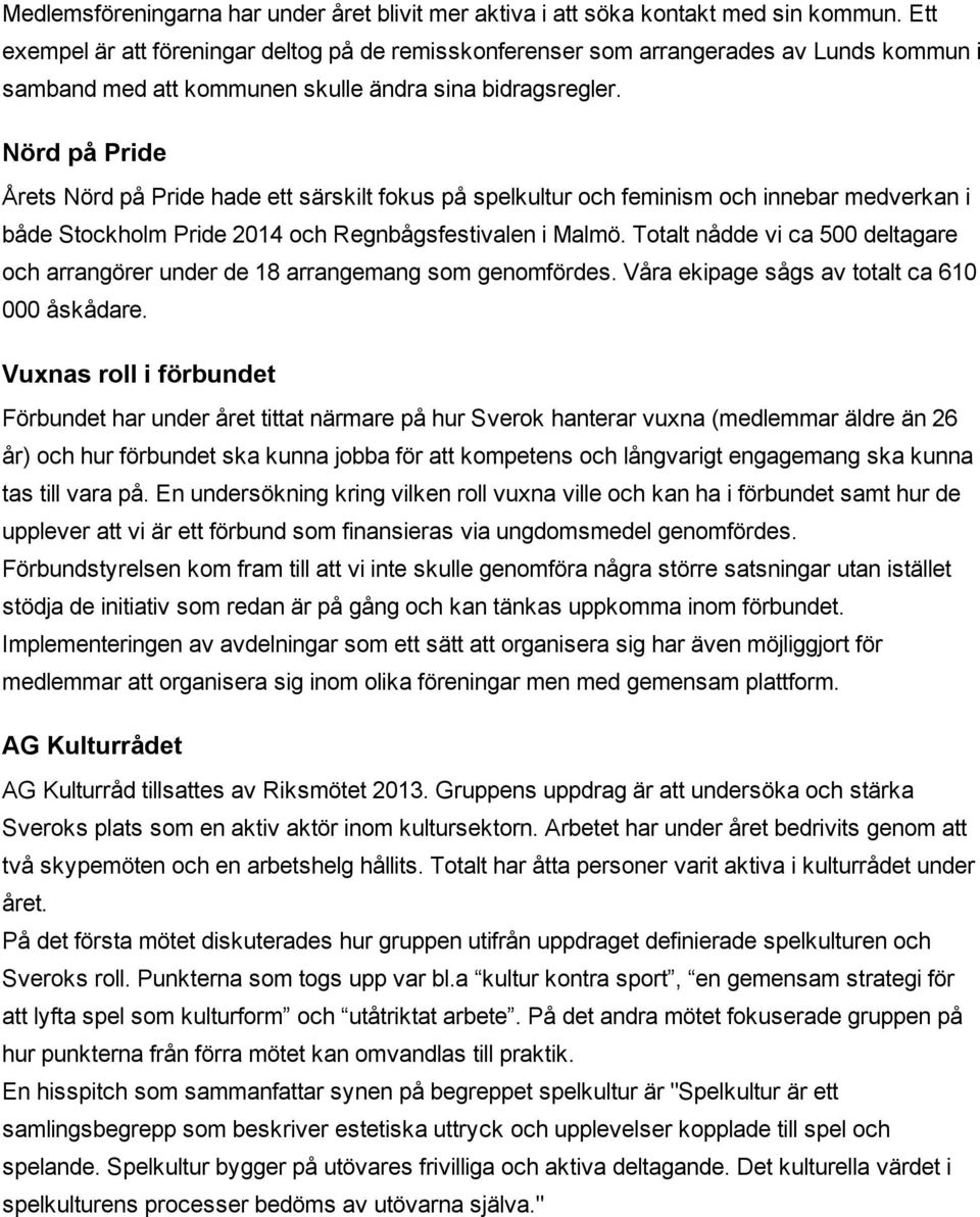 Nörd på Pride Årets Nörd på Pride hade ett särskilt fokus på spelkultur och feminism och innebar medverkan i både Stockholm Pride 2014 och Regnbågsfestivalen i Malmö.