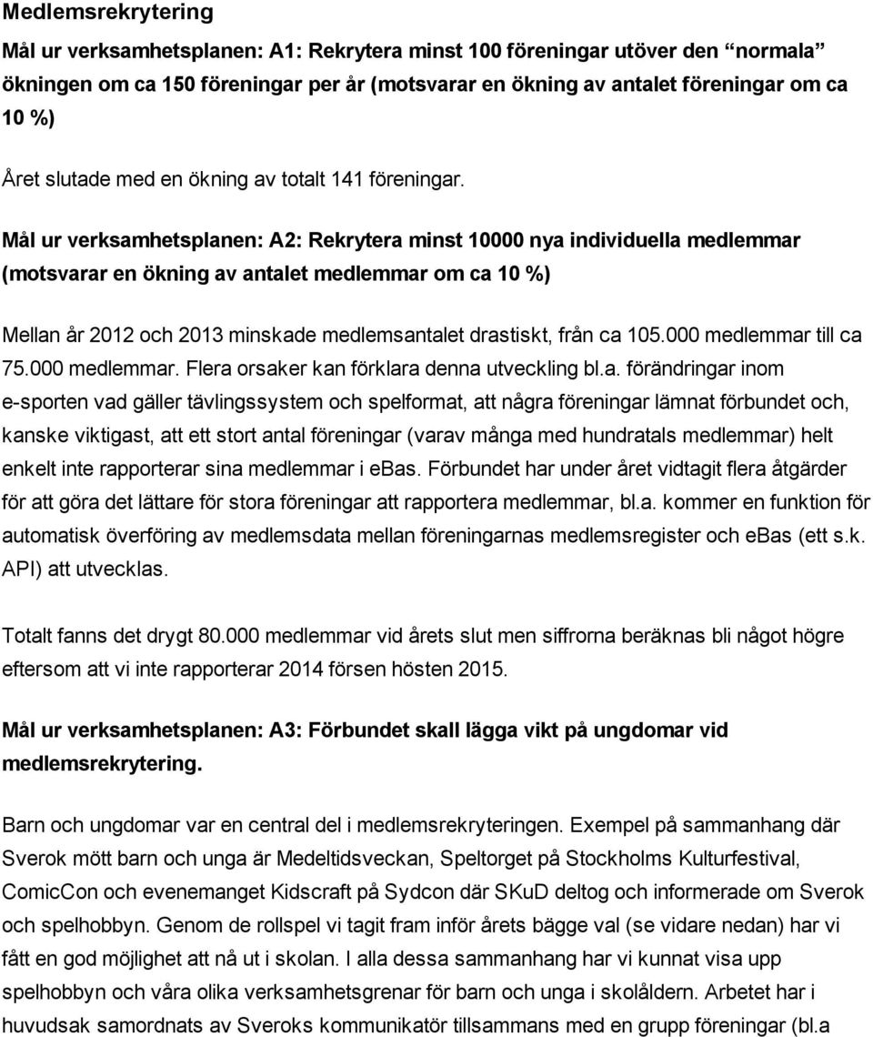 Mål ur verksamhetsplanen: A2: Rekrytera minst 10000 nya individuella medlemmar (motsvarar en ökning av antalet medlemmar om ca 10 %) Mellan år 2012 och 2013 minskade medlemsantalet drastiskt, från ca