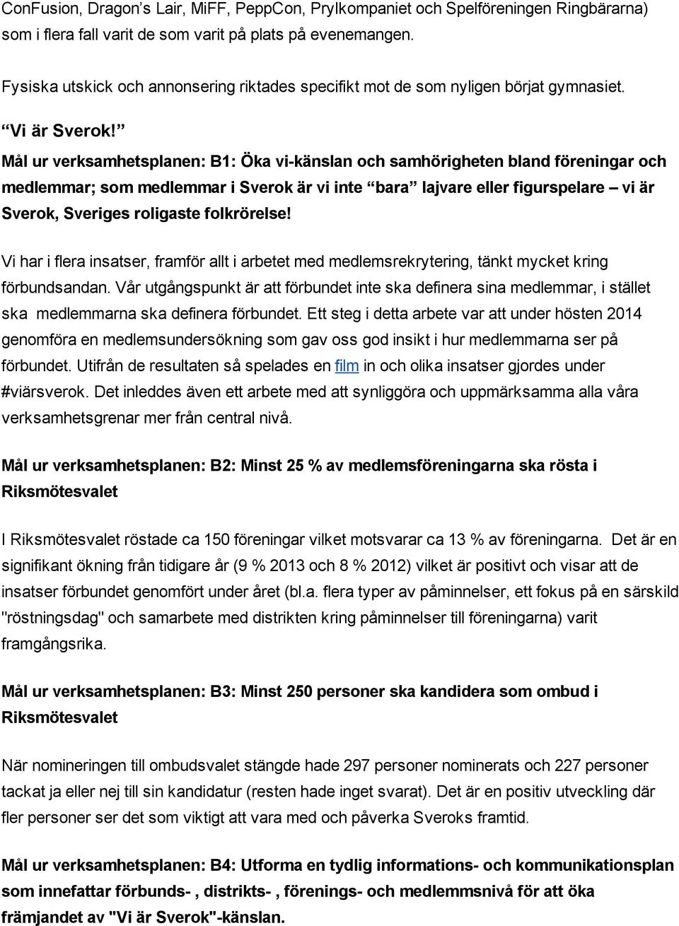 Mål ur verksamhetsplanen: B1: Öka vi känslan och samhörigheten bland föreningar och medlemmar; som medlemmar i Sverok är vi inte bara lajvare eller figurspelare vi är Sverok, Sveriges roligaste