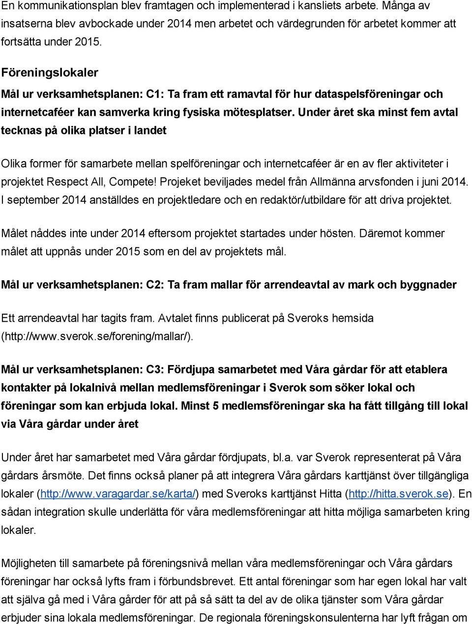 Under året ska minst fem avtal tecknas på olika platser i landet Olika former för samarbete mellan spelföreningar och internetcaféer är en av fler aktiviteter i projektet Respect All, Compete!