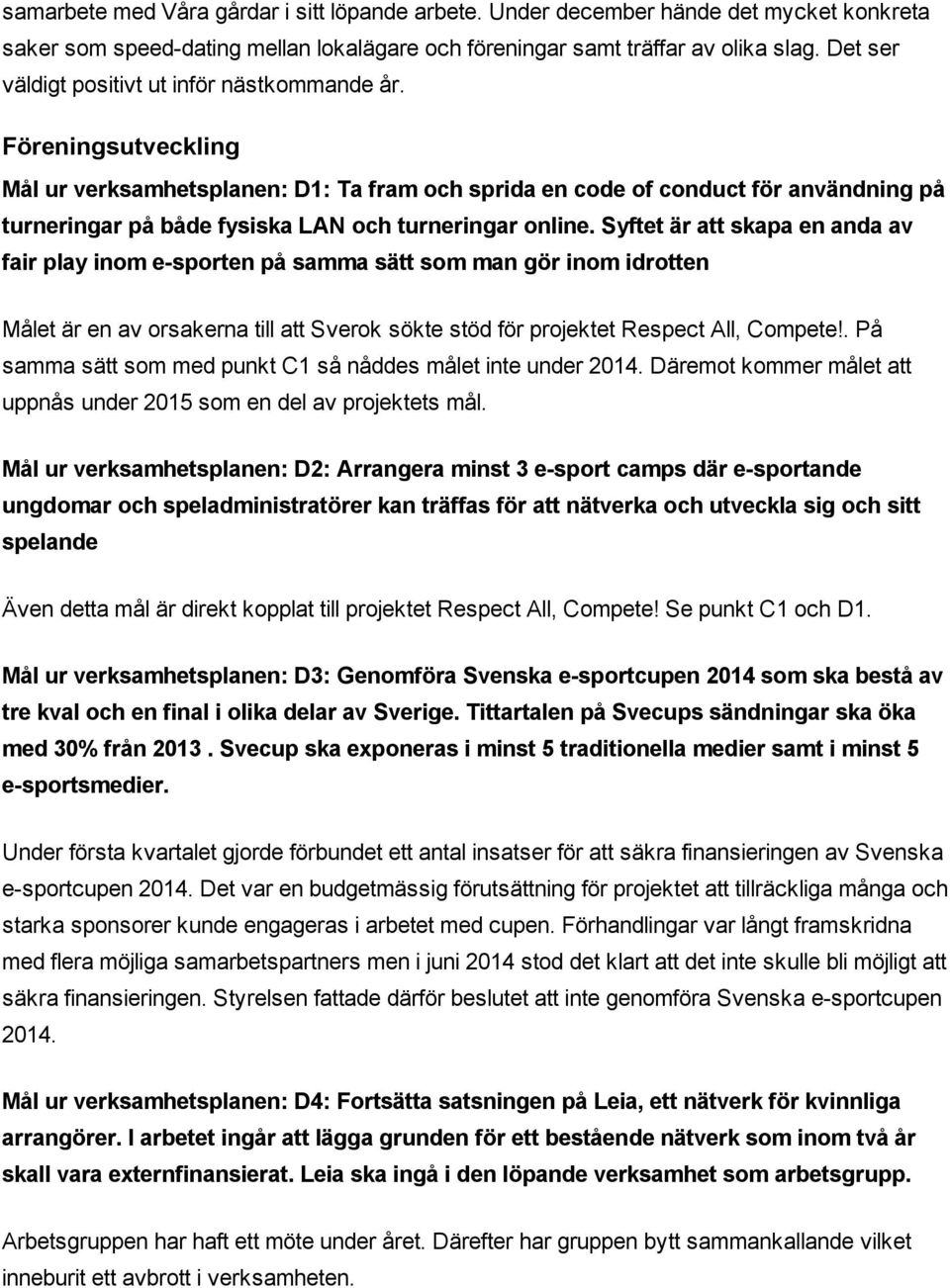 Föreningsutveckling Mål ur verksamhetsplanen: D1: Ta fram och sprida en code of conduct för användning på turneringar på både fysiska LAN och turneringar online.