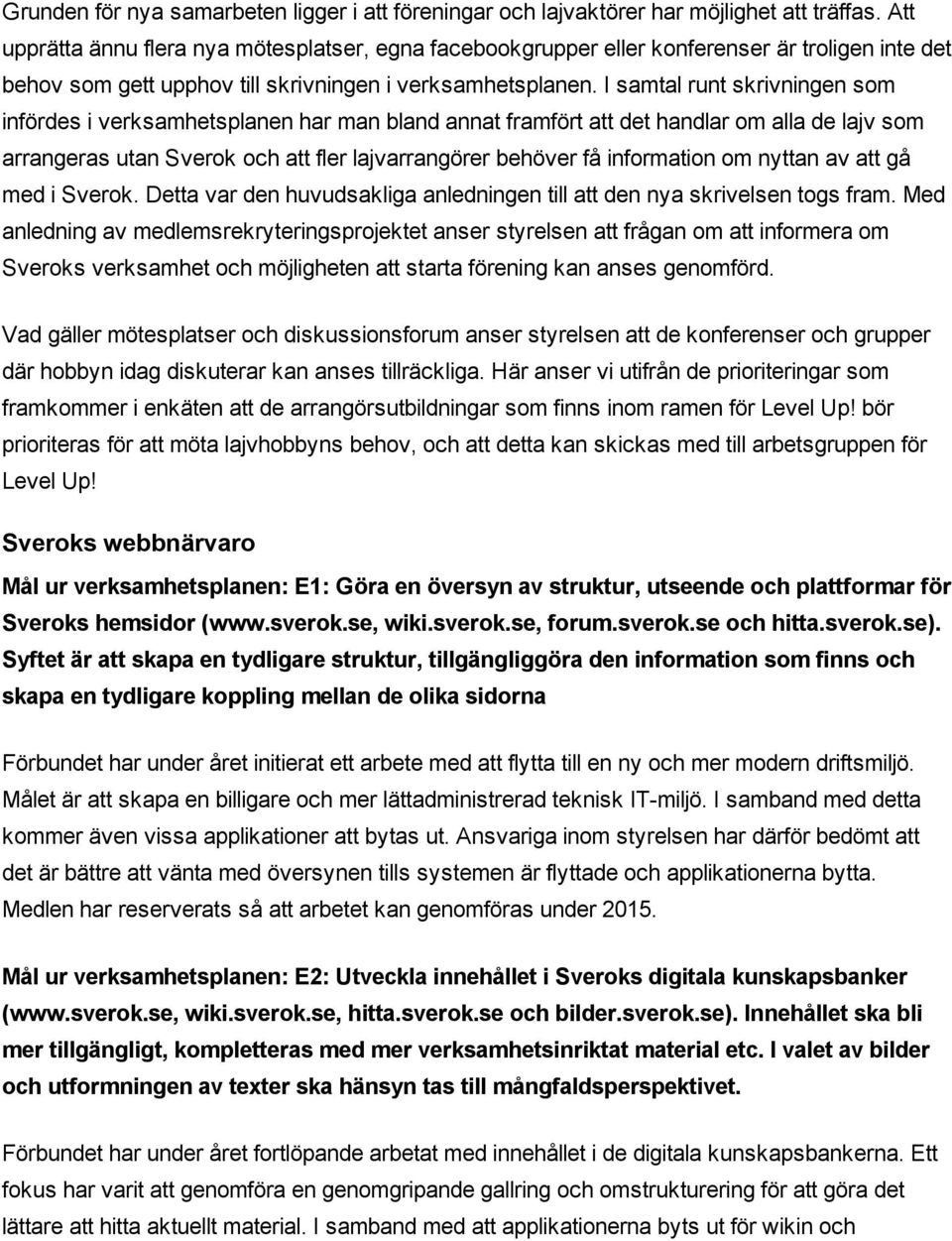 I samtal runt skrivningen som infördes i verksamhetsplanen har man bland annat framfört att det handlar om alla de lajv som arrangeras utan Sverok och att fler lajvarrangörer behöver få information