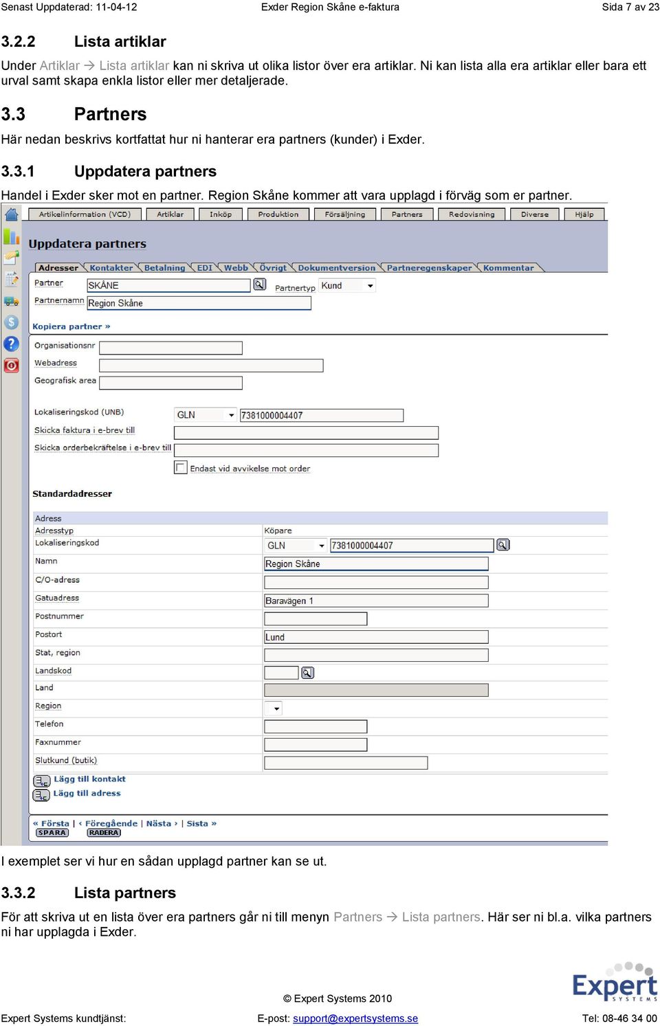 3 Partners Här nedan beskrivs kortfattat hur ni hanterar era partners (kunder) i Exder. 3.3.1 Uppdatera partners Handel i Exder sker mot en partner.