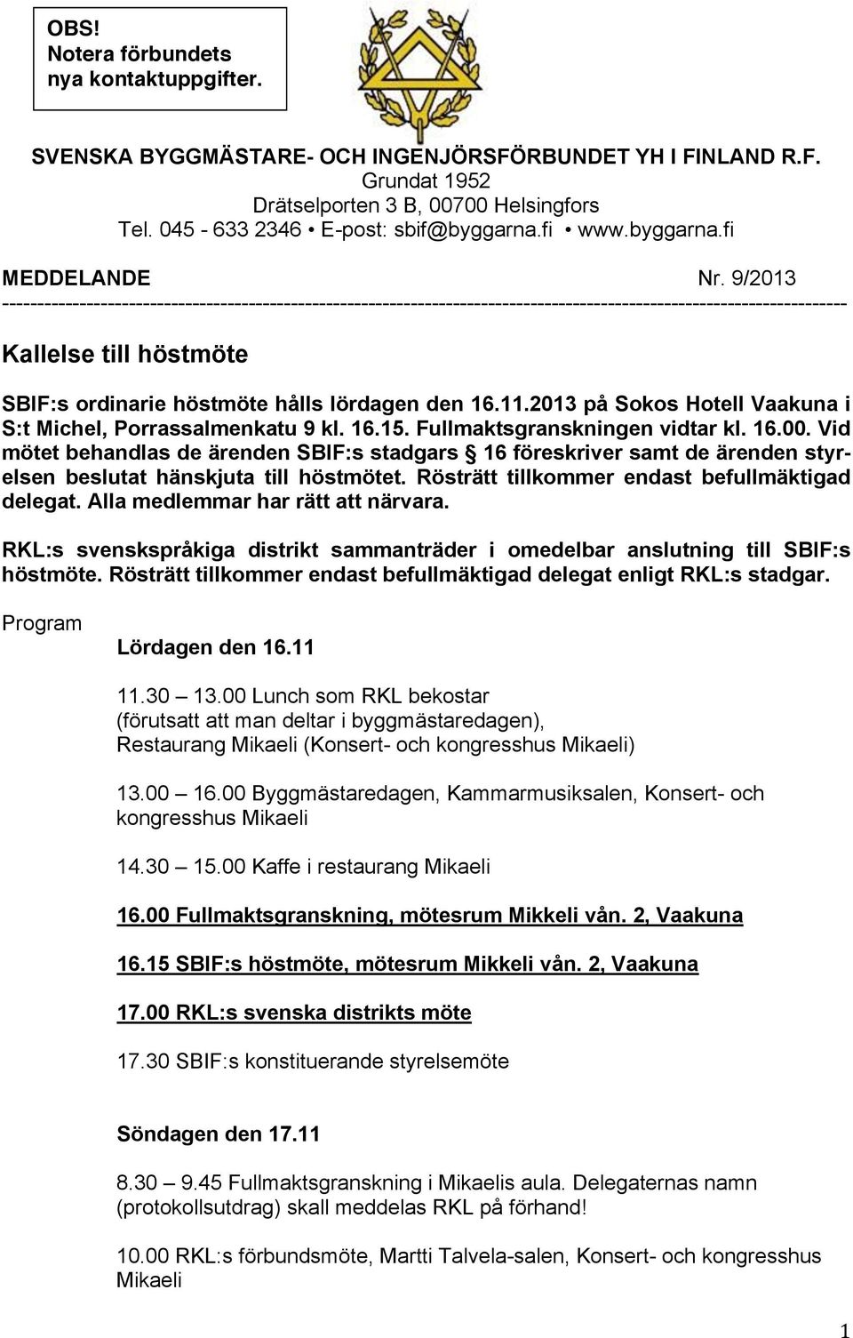 9/2013 ------------------------------------------------------------------------------------------------------------------------ Kallelse till höstmöte SBIF:s ordinarie höstmöte hålls lördagen den 16.