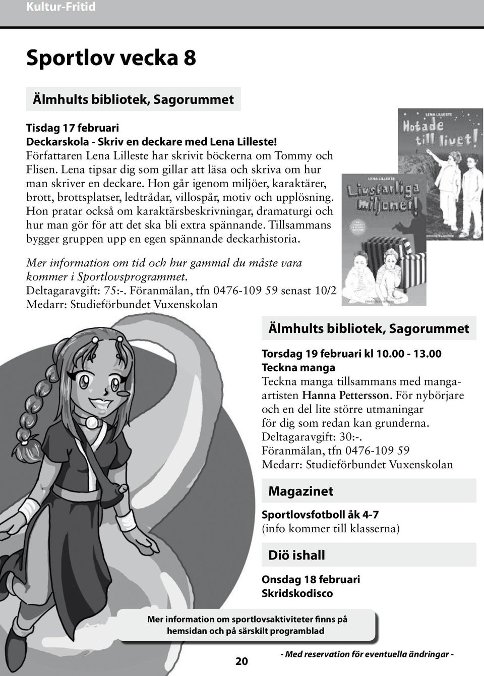 Hon pratar också om karaktärsbeskrivningar, dramaturgi och hur man gör för att det ska bli extra spännande. Tillsammans bygger gruppen upp en egen spännande deckarhistoria.