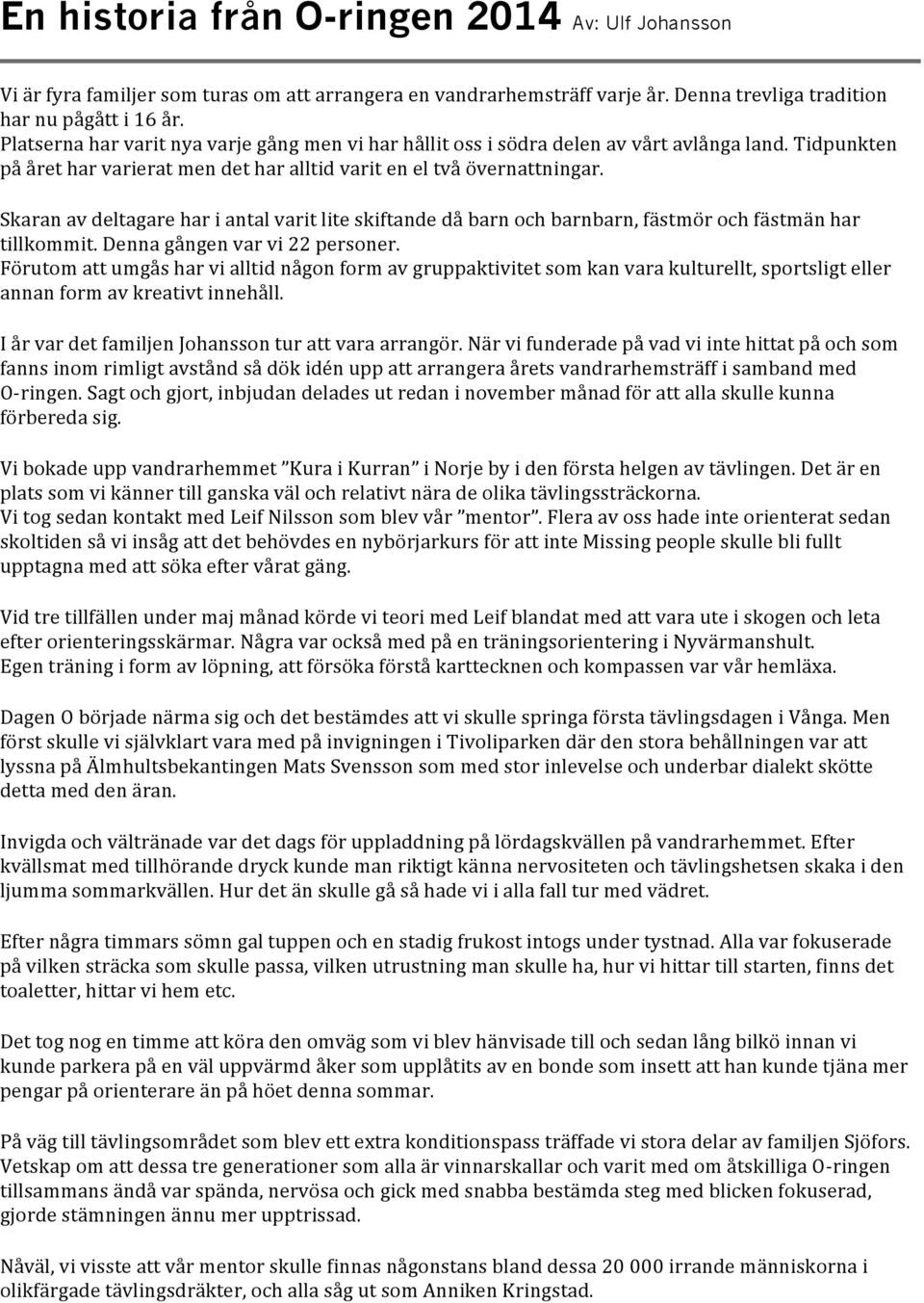 Skaranavdeltagarehariantalvaritliteskiftandedåbarnochbarnbarn,fästmörochfästmänhar tillkommit.dennagångenvarvi22personer.
