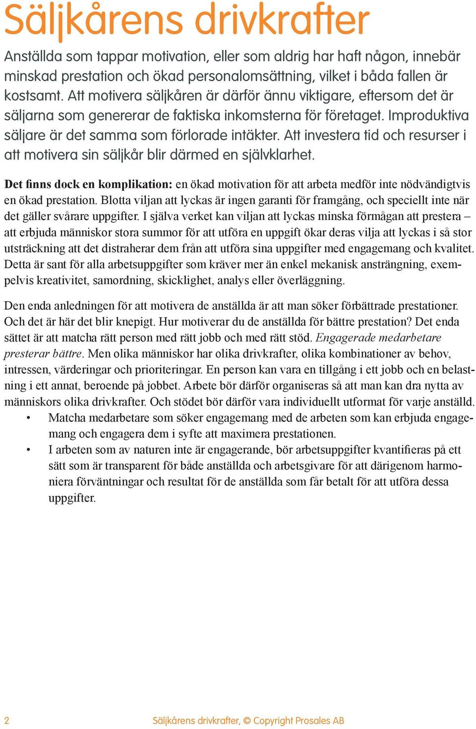 Att investera tid och resurser i att motivera sin säljkår blir därmed en självklarhet. Det finns dock en komplikation: en ökad motivation för att arbeta medför inte nödvändigtvis en ökad prestation.