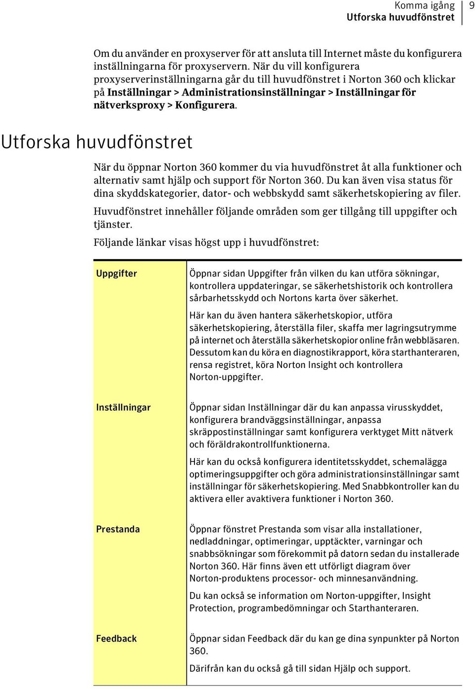 Utforska huvudfönstret När du öppnar Norton 360 kommer du via huvudfönstret åt alla funktioner och alternativ samt hjälp och support för Norton 360.