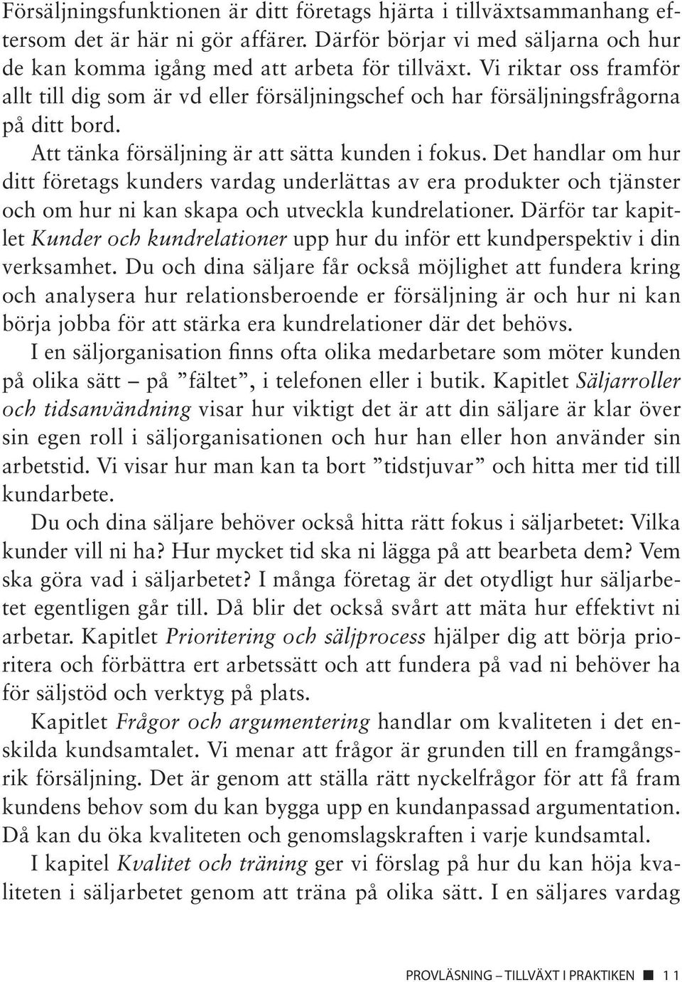 Det handlar om hur ditt företags kunders vardag underlättas av era produkter och tjänster och om hur ni kan skapa och utveckla kundrelationer.