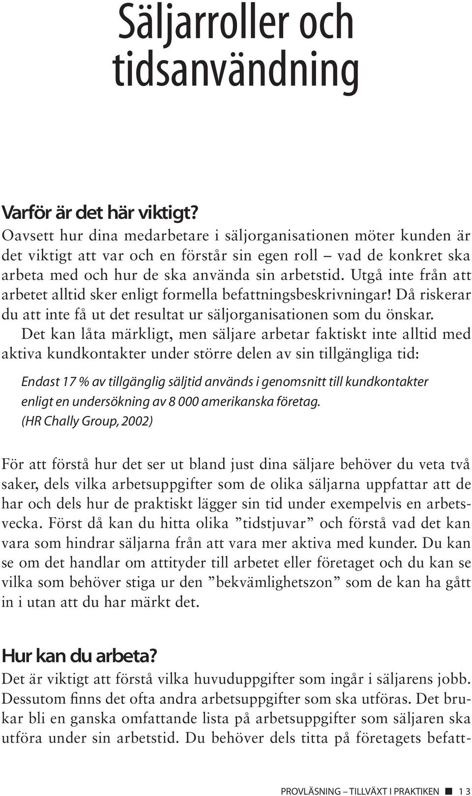 Utgå inte från att arbetet alltid sker enligt formella befattningsbeskrivningar! Då riskerar du att inte få ut det resultat ur säljorganisationen som du önskar.