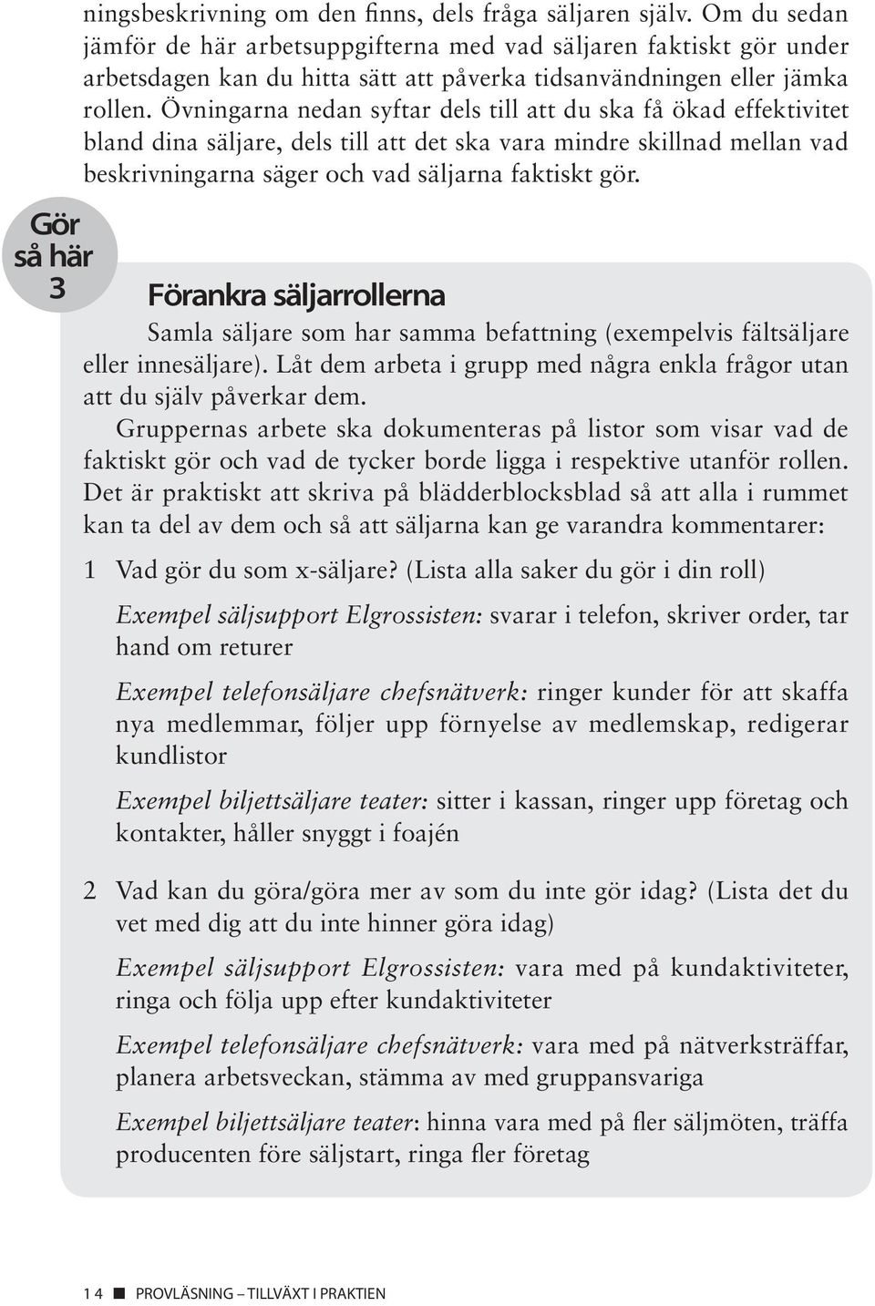 Övningarna nedan syftar dels till att du ska få ökad effektivitet bland dina säljare, dels till att det ska vara mindre skillnad mellan vad beskrivningarna säger och vad säljarna faktiskt gör.