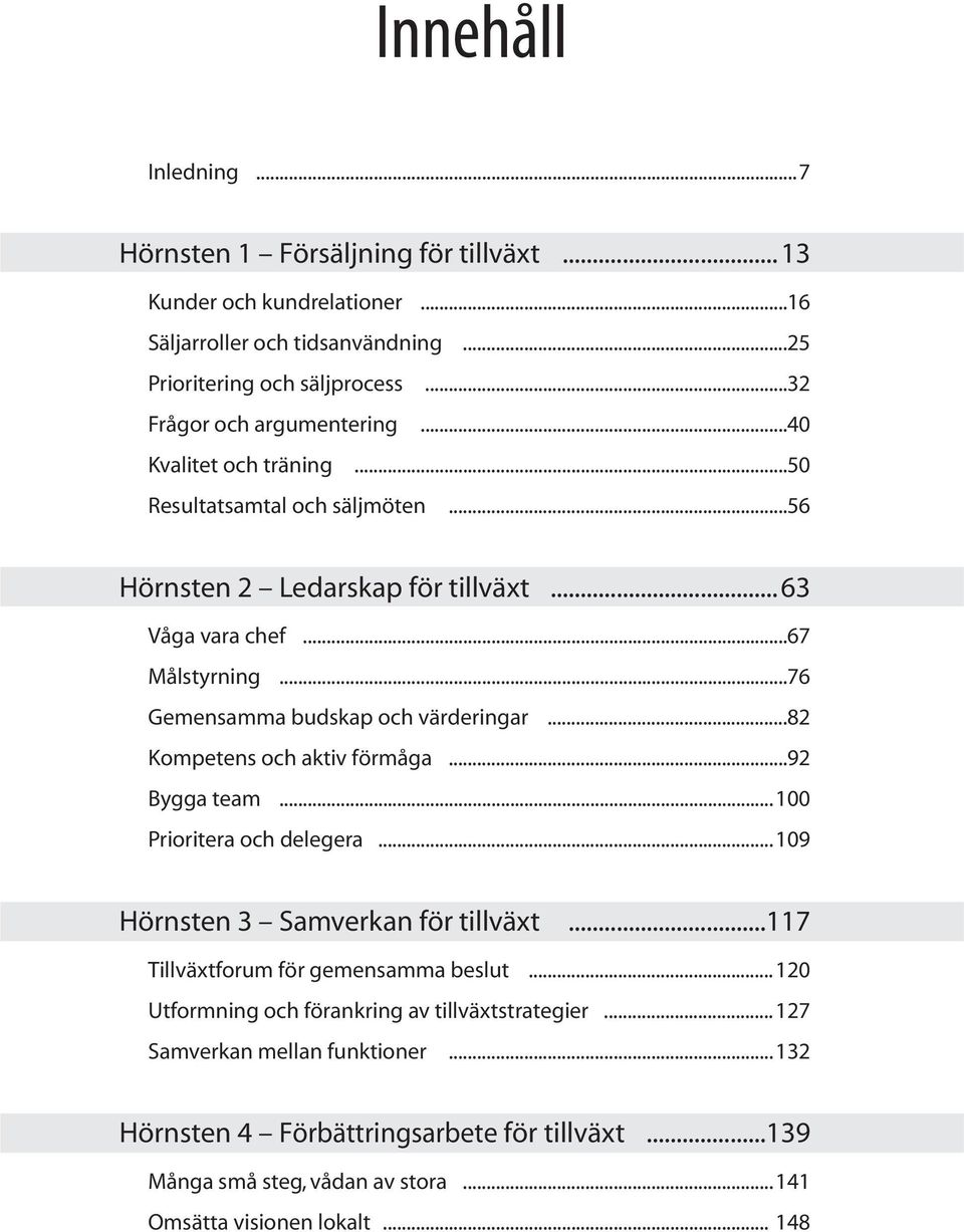 ..82 Kompetens och aktiv förmåga...92 Bygga team...100 Prioritera och delegera...109 Hörnsten 3 Samverkan för tillväxt...117 Tillväxtforum för gemensamma beslut.