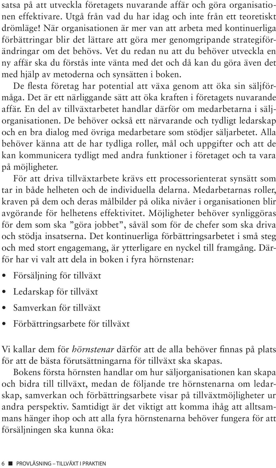 Vet du redan nu att du behöver utveckla en ny affär ska du förstås inte vänta med det och då kan du göra även det med hjälp av metoderna och synsätten i boken.