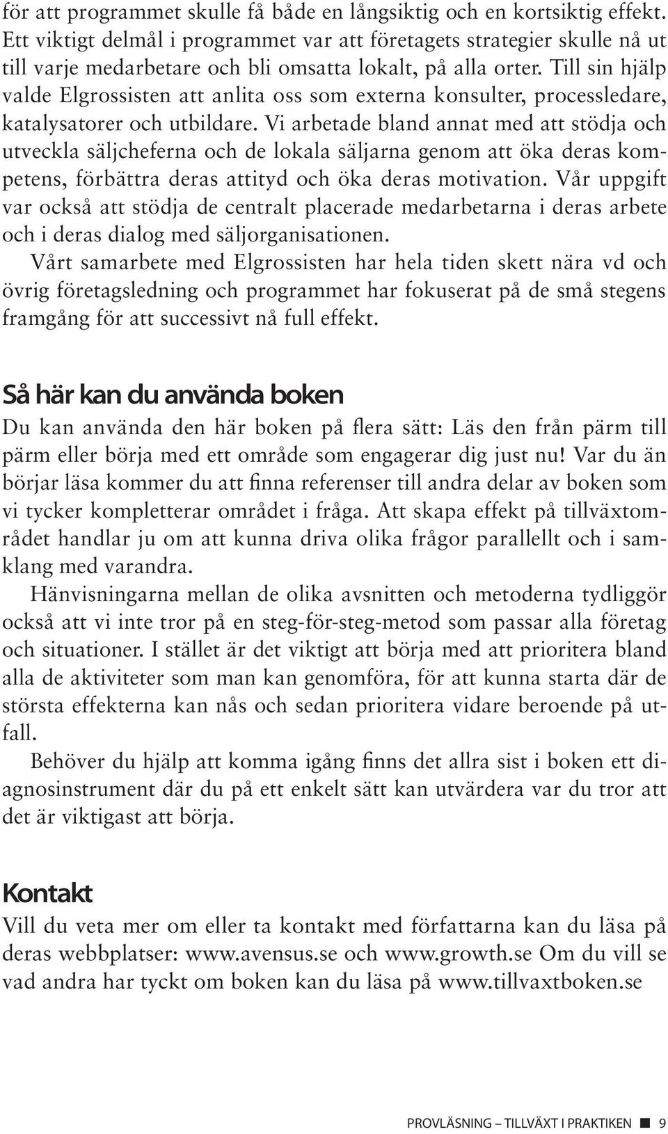 Till sin hjälp valde Elgrossisten att anlita oss som externa konsulter, processledare, katalysatorer och utbildare.