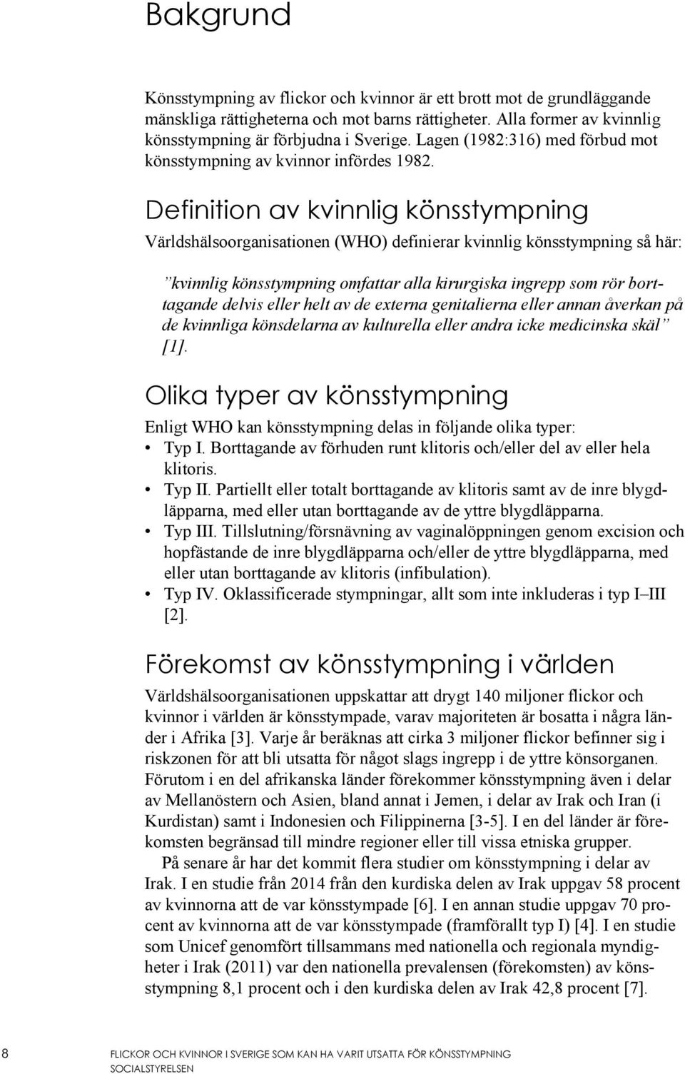 Definition av kvinnlig könsstympning Världshälsoorganisationen (WHO) definierar kvinnlig könsstympning så här: kvinnlig könsstympning omfattar alla kirurgiska ingrepp som rör borttagande delvis eller