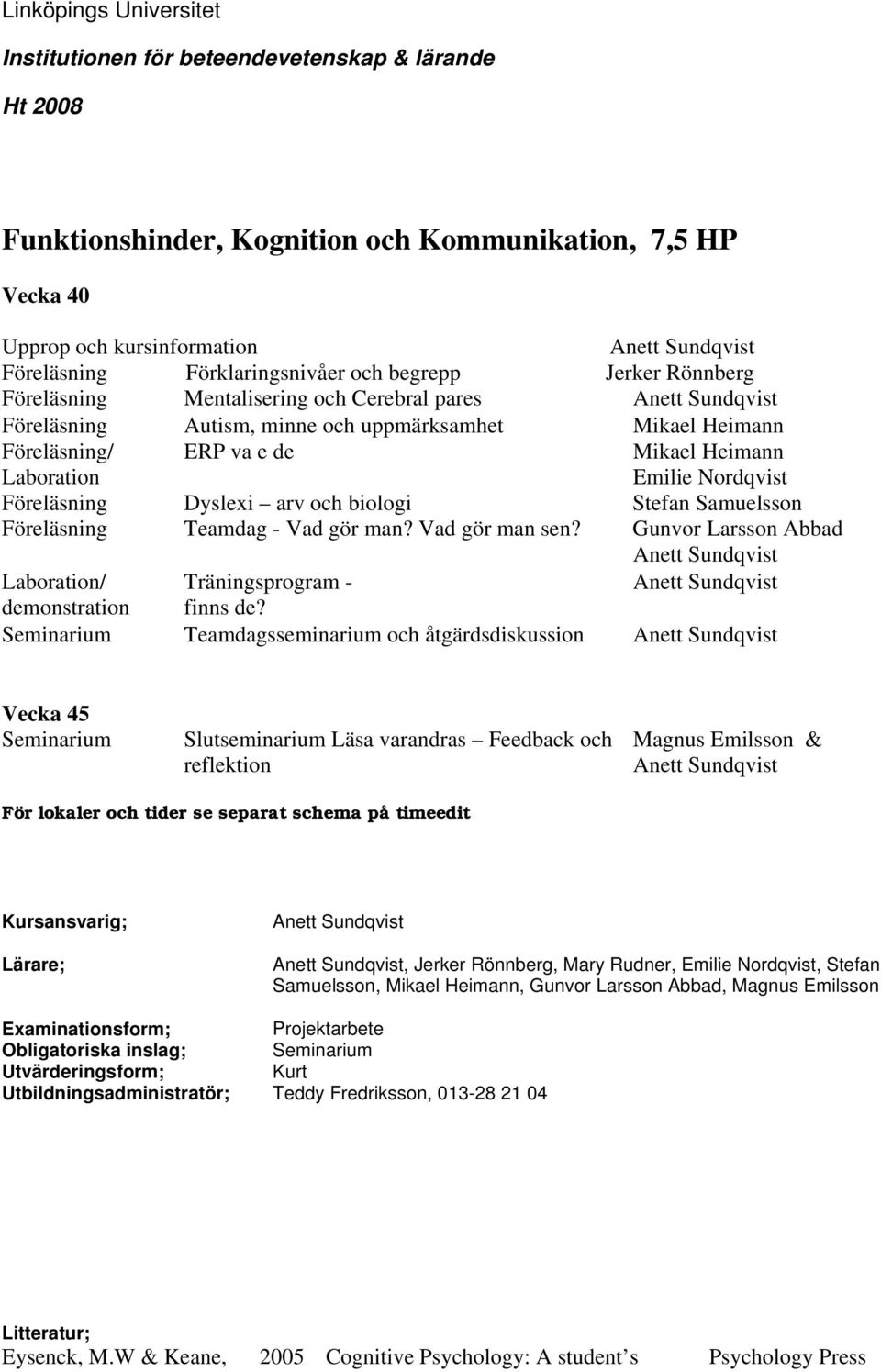 Föreläsning Dyslexi arv och biologi Stefan Samuelsson Föreläsning Teamdag - Vad gör man? Vad gör man sen? Gunvor Larsson Abbad Laboration/ Träningsprogram - demonstration finns de?