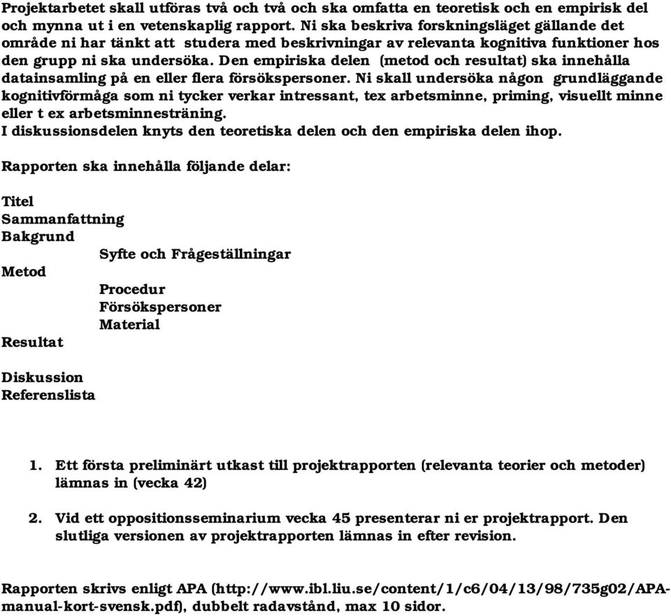 Den empiriska delen (metod och resultat) ska innehålla datainsamling på en eller flera försökspersoner.