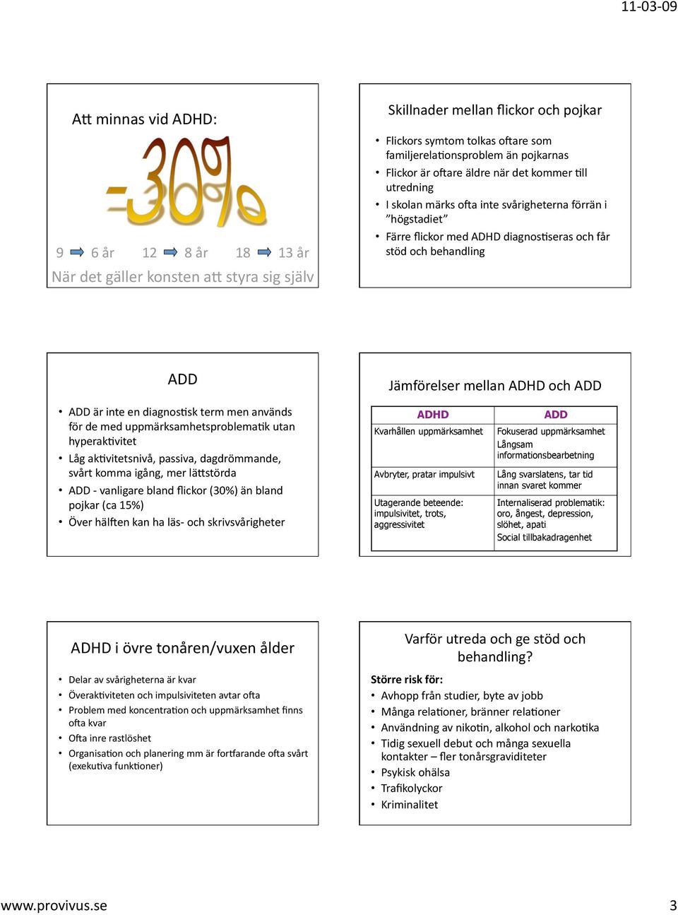 ADD ADD är inte en diagnosbsk term men används för de med uppmärksamhetsproblemabk utan hyperakbvitet Låg akbvitetsnivå, passiva, dagdrömmande, svårt komma igång, mer lä;störda ADD vanligare bland