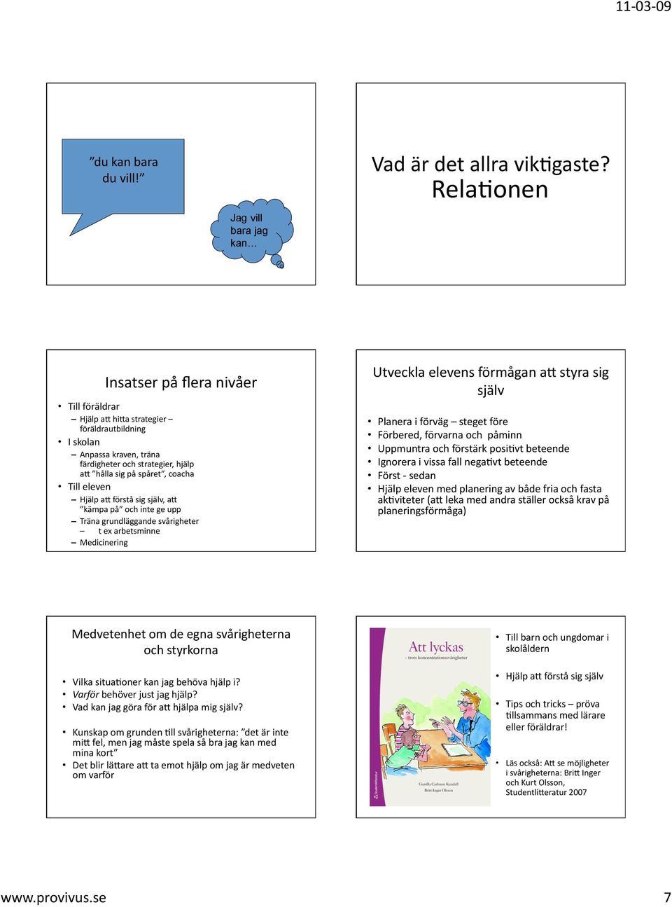 eleven Hjälp a; förstå sig själv, a; kämpa på och inte ge upp Träna grundläggande svårigheter t ex arbetsminne Medicinering Utveckla elevens förmågan a; styra sig själv Planera i förväg steget före