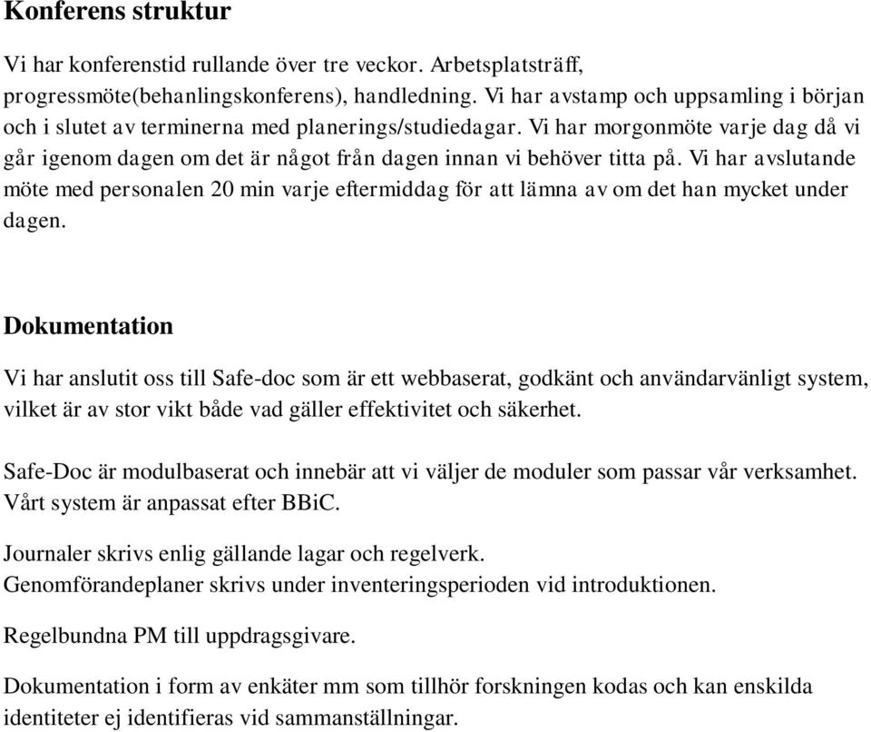 Vi har avslutande möte med personalen 20 min varje eftermiddag för att lämna av om det han mycket under dagen.