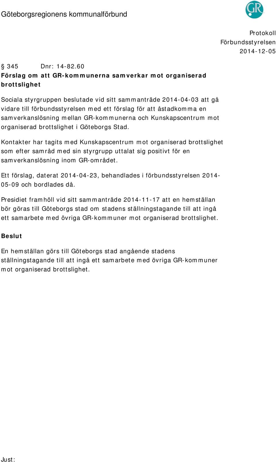 åstadkomma en samverkanslösning mellan GR-kommunerna och Kunskapscentrum mot organiserad brottslighet i Göteborgs Stad.