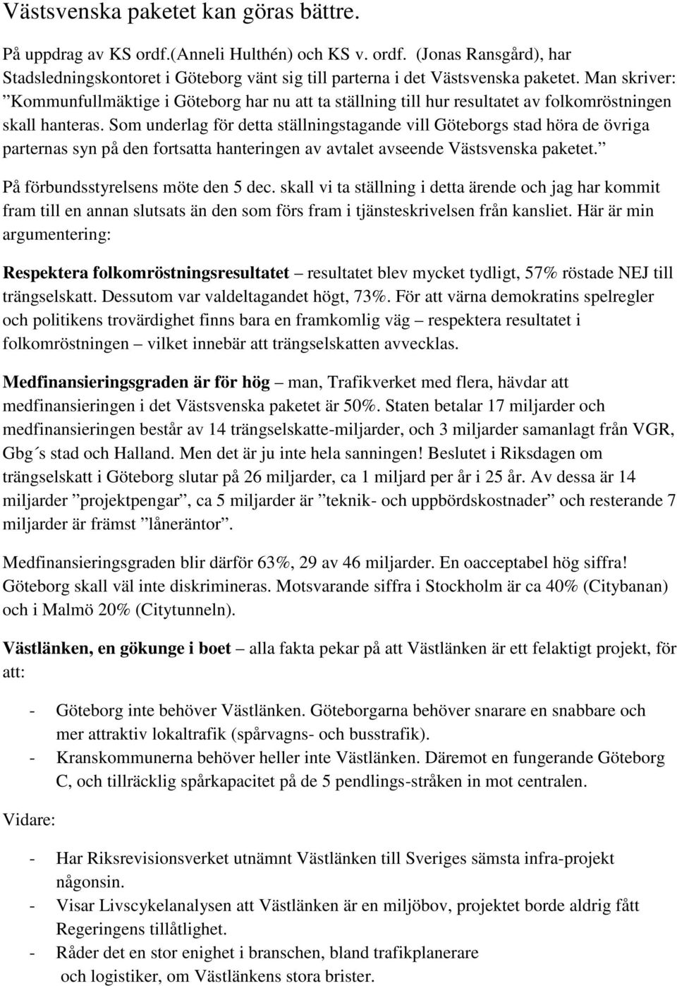 Som underlag för detta ställningstagande vill Göteborgs stad höra de övriga parternas syn på den fortsatta hanteringen av avtalet avseende Västsvenska paketet. På förbundsstyrelsens möte den 5 dec.