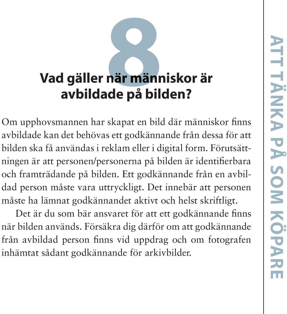 Förutsättningen är att personen/personerna på bilden är identifierbara och framträdande på bilden. Ett godkännande från en avbildad person måste vara uttryckligt.