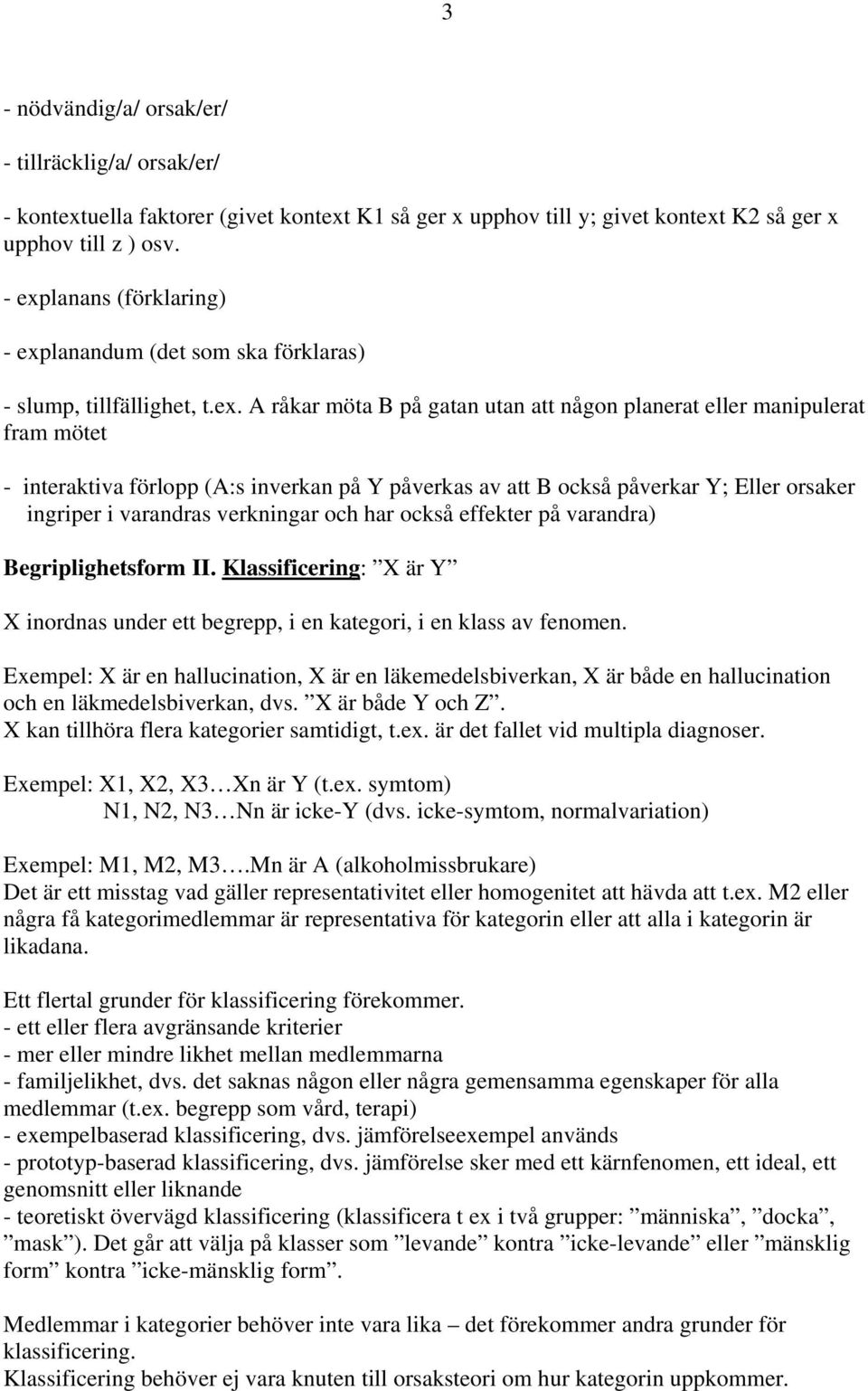 inverkan på Y påverkas av att B också påverkar Y; Eller orsaker ingriper i varandras verkningar och har också effekter på varandra) Begriplighetsform II.