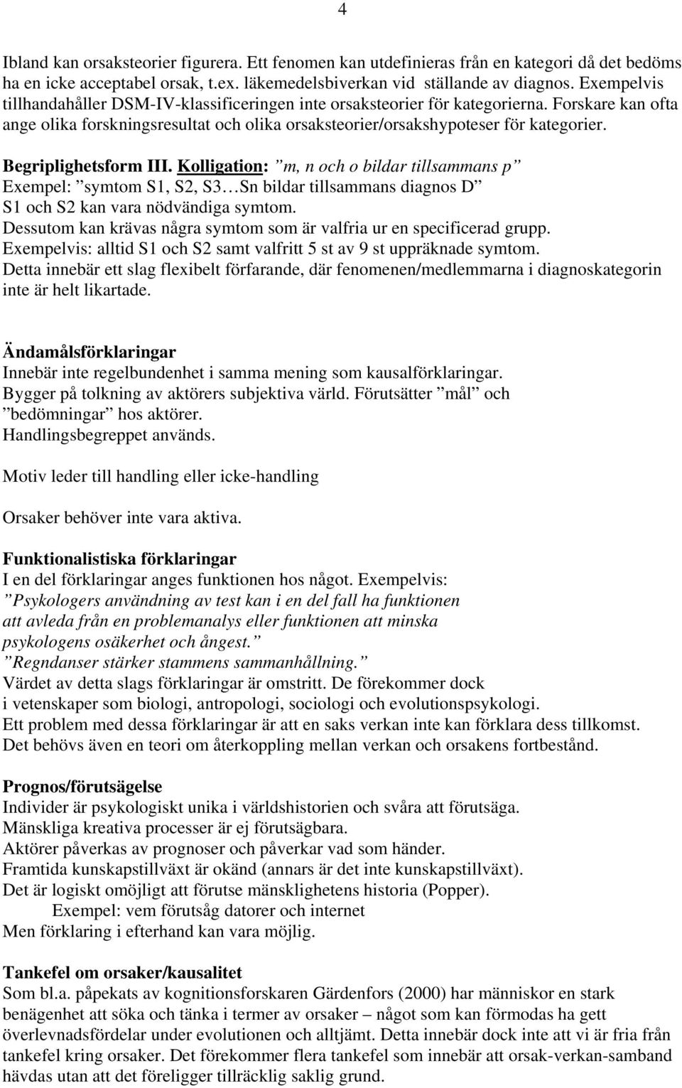 Begriplighetsform III. Kolligation: m, n och o bildar tillsammans p Exempel: symtom S1, S2, S3 Sn bildar tillsammans diagnos D S1 och S2 kan vara nödvändiga symtom.