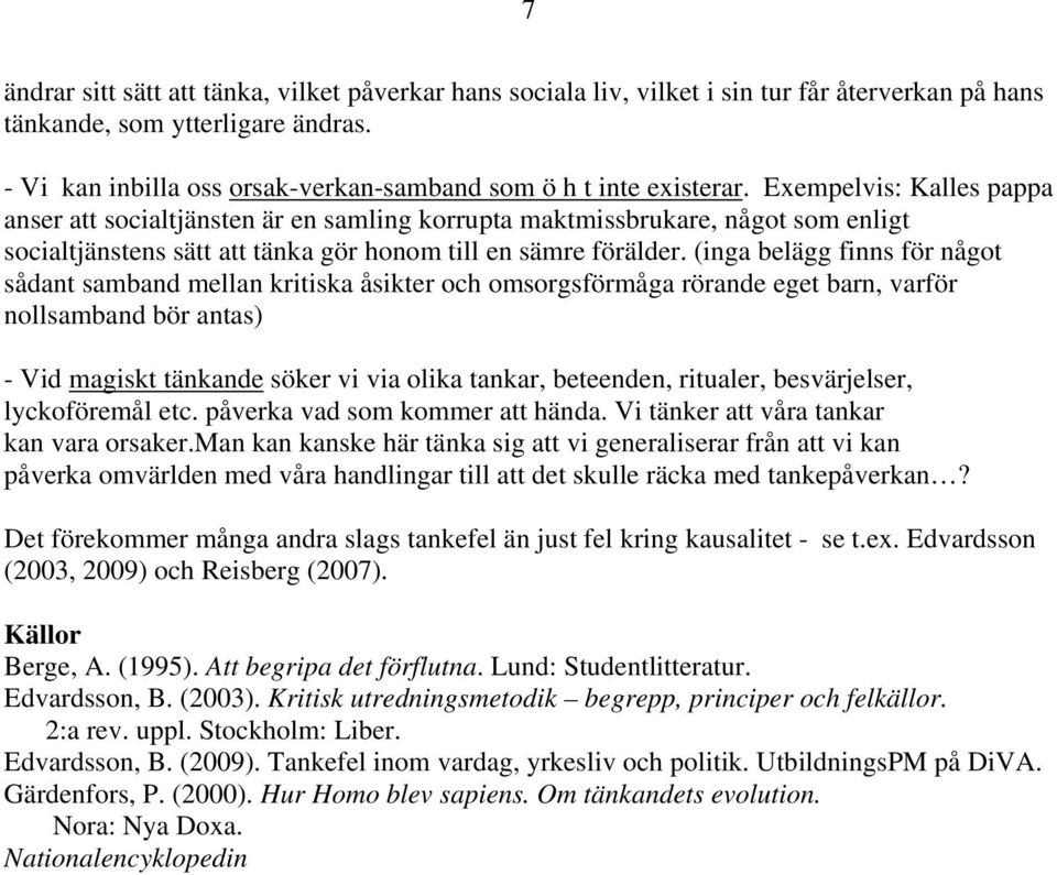 Exempelvis: Kalles pappa anser att socialtjänsten är en samling korrupta maktmissbrukare, något som enligt socialtjänstens sätt att tänka gör honom till en sämre förälder.