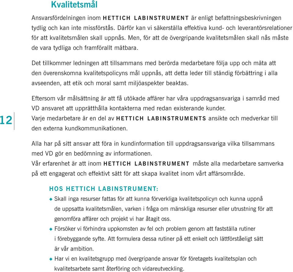 Men, för att de övergripande kvalitetsmålen skall nås måste de vara tydliga och framförallt mätbara.