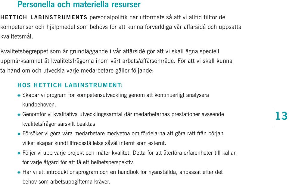 För att vi skall kunna ta hand om och utveckla varje medarbetare gäller följande: HOS HETTICH LABINSTRUMENT: u Skapar vi program för kompetensutveckling genom att kontinuerligt analysera kundbehoven.