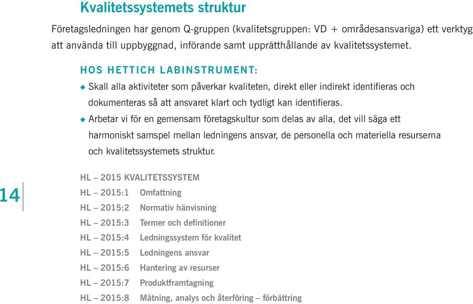 u Arbetar vi för en gemensam företagskultur som delas av alla, det vill säga ett harmoniskt samspel mellan ledningens ansvar, de personella och materiella resurserna och kvalitetssystemets struktur.