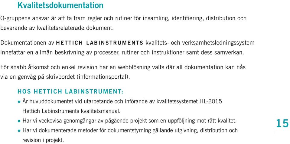 För snabb åtkomst och enkel revision har en webblösning valts där all dokumentation kan nås via en genväg på skrivbordet (informationsportal).