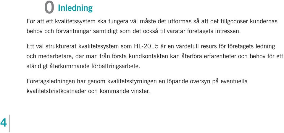 Ett väl strukturerat kvalitetssystem som HL-2015 är en värdefull resurs för företagets ledning och medarbetare, där man från första