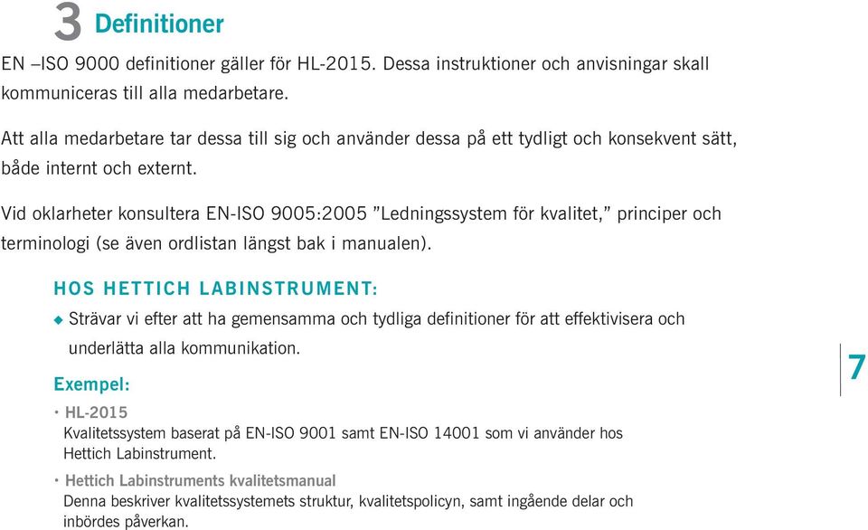 Vid oklarheter konsultera EN-ISO 9005:2005 Ledningssystem för kvalitet, principer och terminologi (se även ordlistan längst bak i manualen).