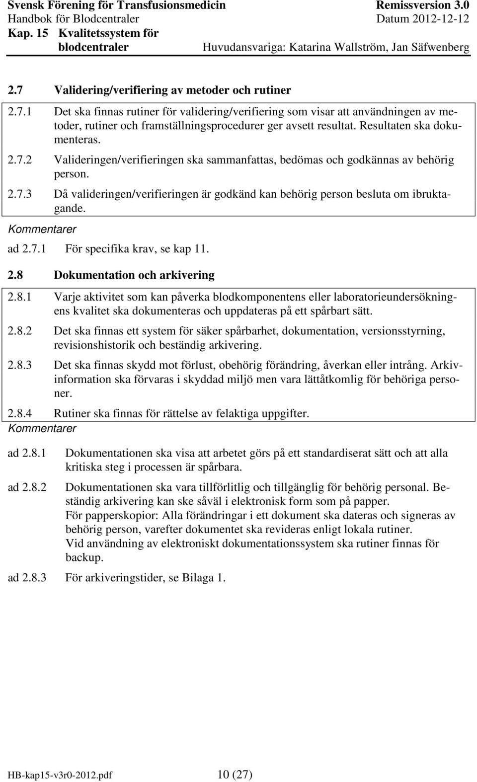 ad 2.7.1 För specifika krav, se kap 11. 2.8 Dokumentation och arkivering 2.8.1 Varje aktivitet som kan påverka blodkomponentens eller laboratorieundersökningens kvalitet ska dokumenteras och uppdateras på ett spårbart sätt.