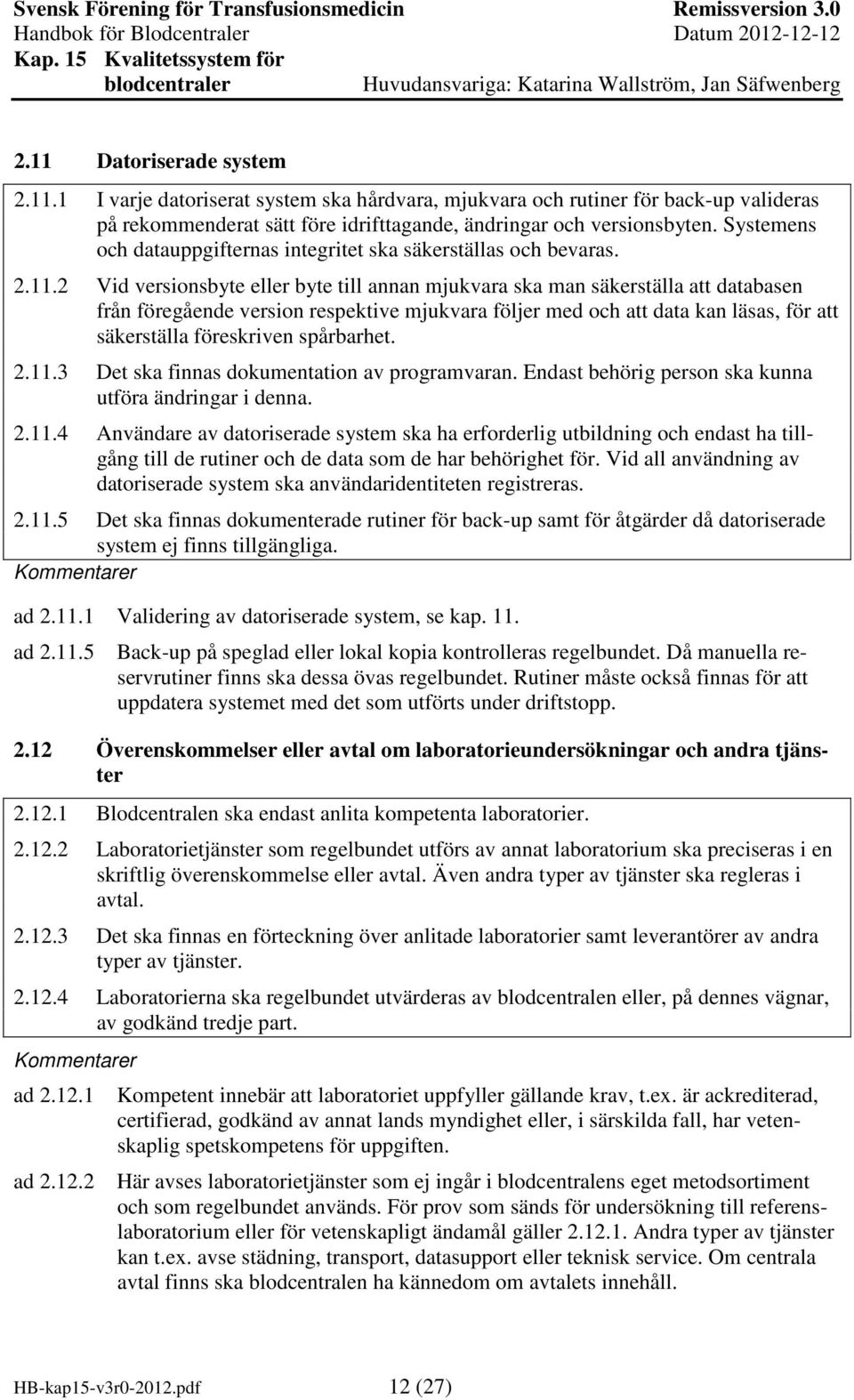 2 Vid versionsbyte eller byte till annan mjukvara ska man säkerställa att databasen från föregående version respektive mjukvara följer med och att data kan läsas, för att säkerställa föreskriven