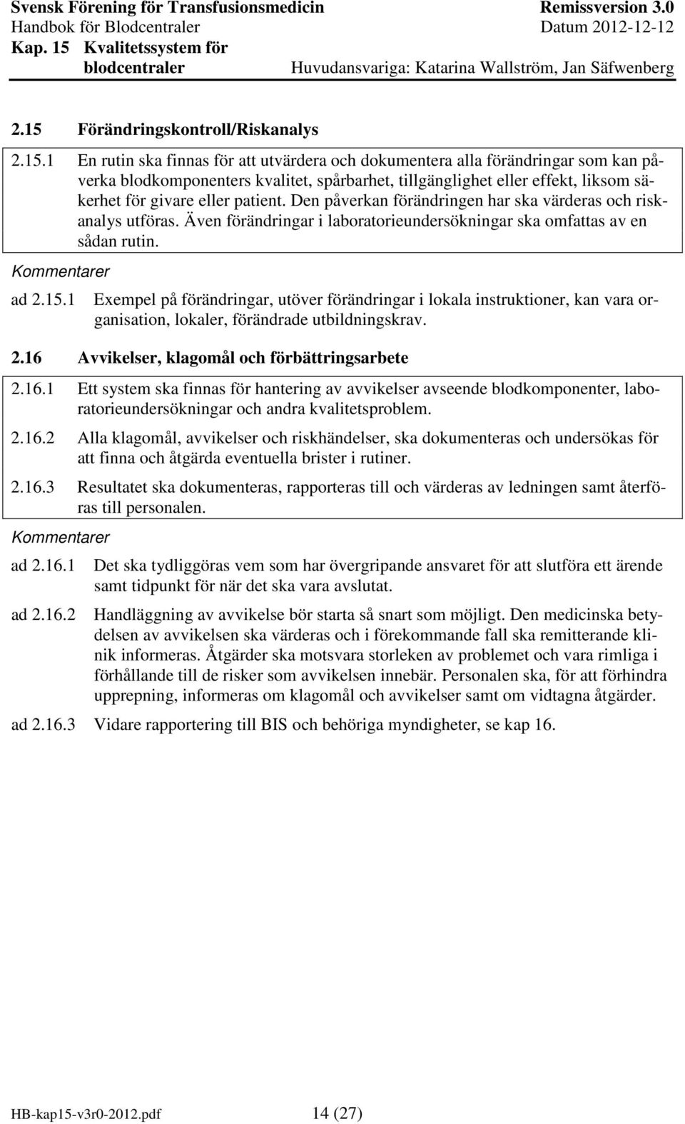 1 Exempel på förändringar, utöver förändringar i lokala instruktioner, kan vara organisation, lokaler, förändrade utbildningskrav. 2.16 