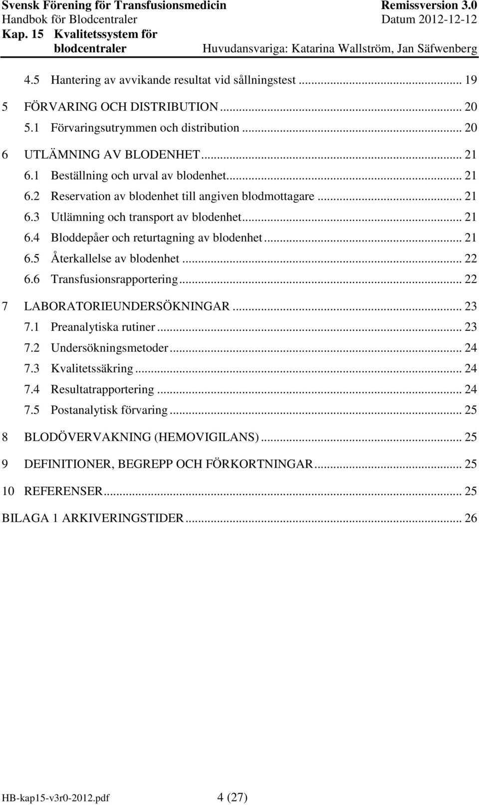 .. 21 6.5 Återkallelse av blodenhet... 22 6.6 Transfusionsrapportering... 22 7 LABORATORIEUNDERSÖKNINGAR... 23 7.1 Preanalytiska rutiner... 23 7.2 Undersökningsmetoder... 24 7.3 Kvalitetssäkring.