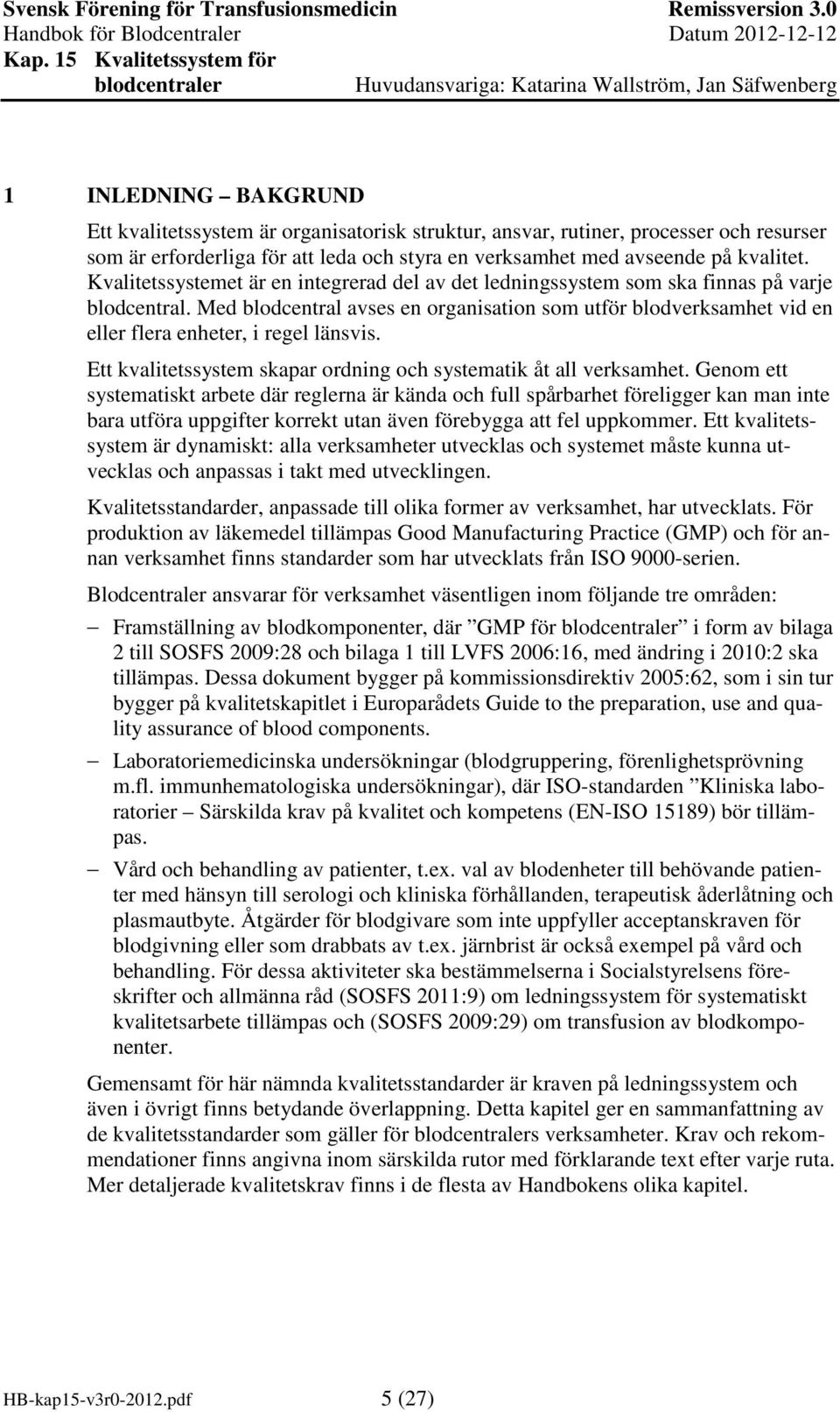 Med blodcentral avses en organisation som utför blodverksamhet vid en eller flera enheter, i regel länsvis. Ett kvalitetssystem skapar ordning och systematik åt all verksamhet.