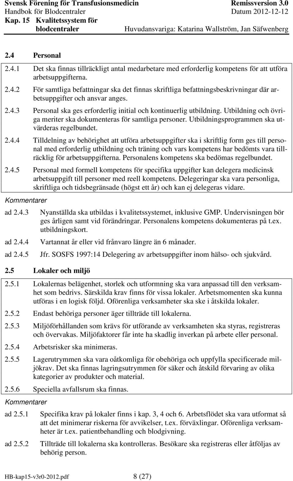 Tilldelning av behörighet att utföra arbetsuppgifter ska i skriftlig form ges till personal med erforderlig utbildning och träning och vars kompetens har bedömts vara tillräcklig för