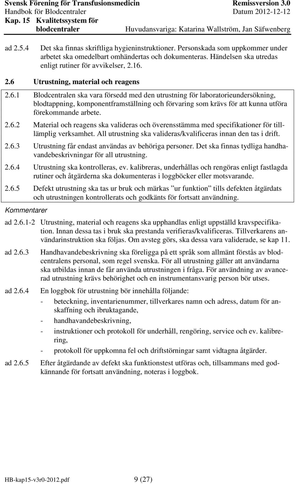 2.6.2 Material och reagens ska valideras och överensstämma med specifikationer för tilllämplig verksamhet. All utrustning ska valideras/kvalificeras innan den tas i drift. 2.6.3 Utrustning får endast användas av behöriga personer.