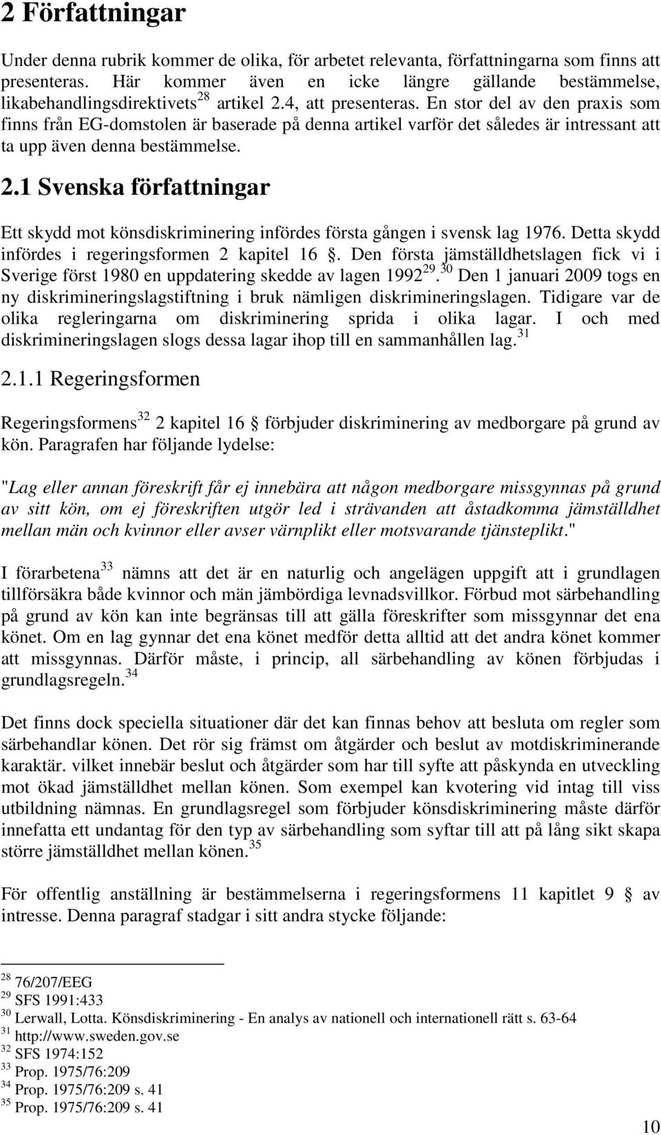 En stor del av den praxis som finns från EG-domstolen är baserade på denna artikel varför det således är intressant att ta upp även denna bestämmelse. 2.