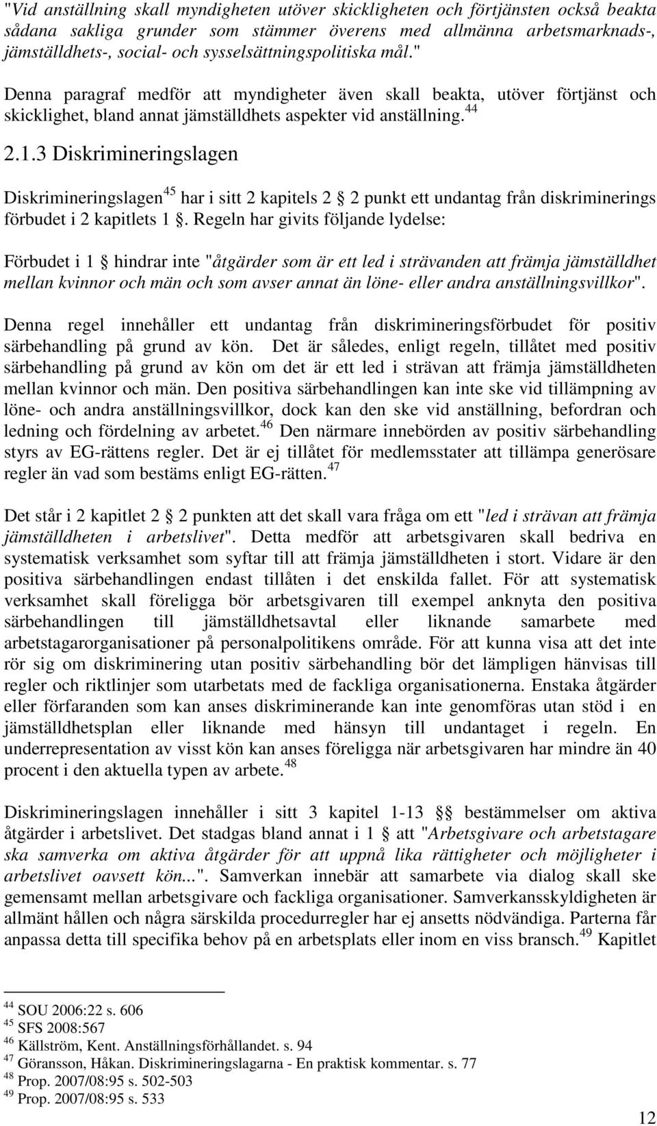 3 Diskrimineringslagen Diskrimineringslagen 45 har i sitt 2 kapitels 2 2 punkt ett undantag från diskriminerings förbudet i 2 kapitlets 1.