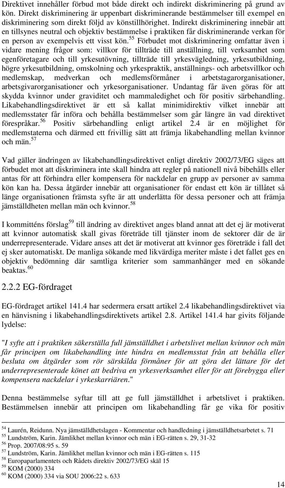 Indirekt diskriminering innebär att en tillsynes neutral och objektiv bestämmelse i praktiken får diskriminerande verkan för en person av exempelvis ett visst kön.