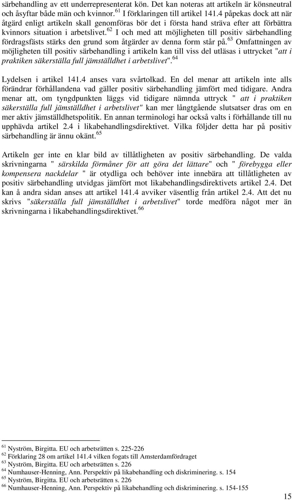 62 I och med att möjligheten till positiv särbehandling fördragsfästs stärks den grund som åtgärder av denna form står på.