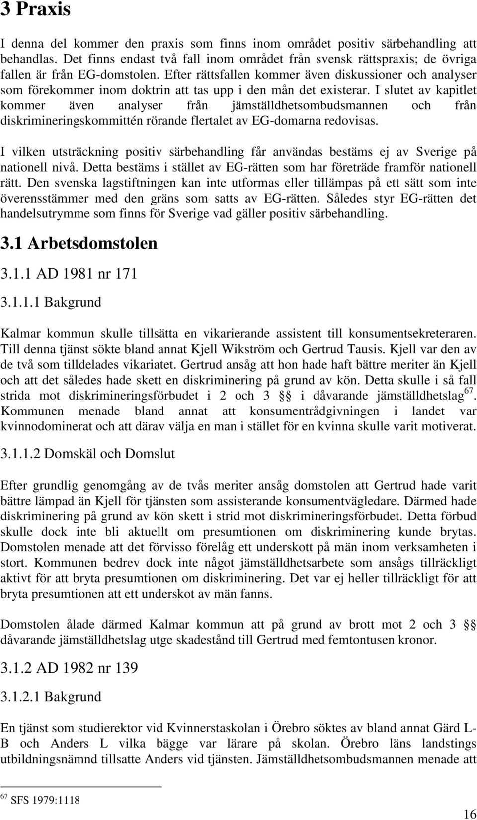 Efter rättsfallen kommer även diskussioner och analyser som förekommer inom doktrin att tas upp i den mån det existerar.